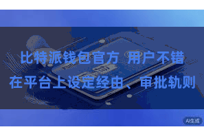 比特派钱包官方  用户不错在平台上设定经由、审批轨则