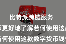 比特派跨链服务  匡助大师更好地了解若何使用这款数字货币钱包