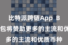 比特派跨链App  Bitpie钱包将赞助更多的主流和优质币种