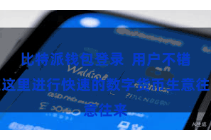 比特派钱包登录  用户不错在这里进行快速的数字货币生意往来