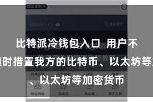 比特派冷钱包入口  用户不错遍地随时措置我方的比特币、以太坊等加密货币