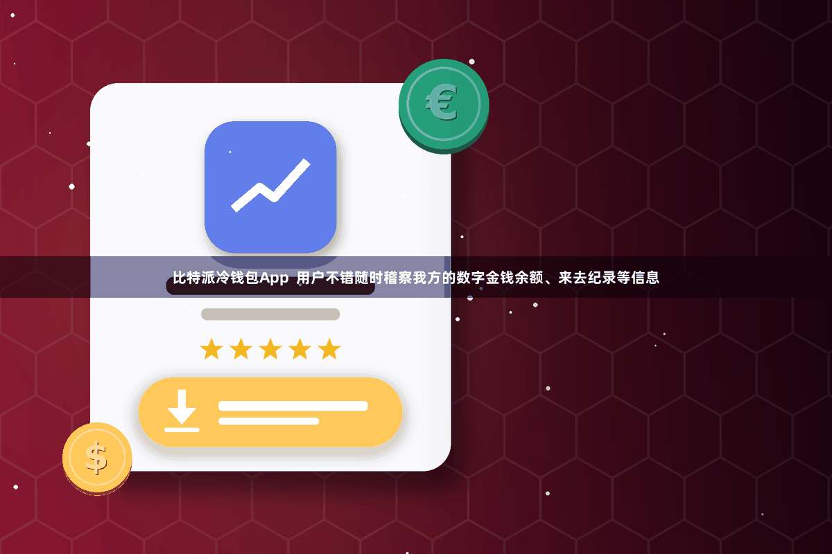比特派冷钱包App  用户不错随时稽察我方的数字金钱余额、来去纪录等信息